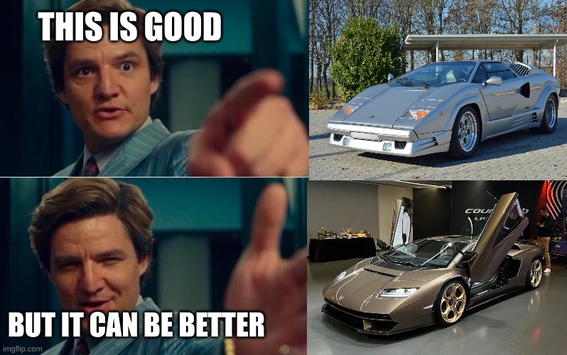 the new countach is THE PERFECT modernization of a legendary classic | THIS IS GOOD; BUT IT CAN BE BETTER | image tagged in life is good but it can be better | made w/ Imgflip meme maker
