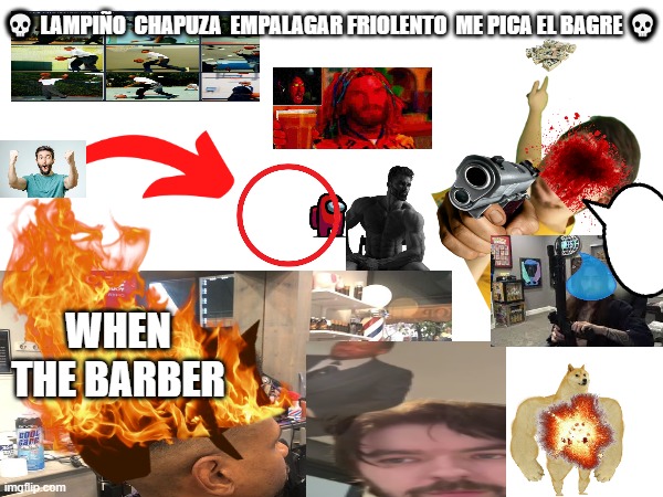 Hell | 💀 LAMPIÑO  CHAPUZA  EMPALAGAR FRIOLENTO  ME PICA EL BAGRE 💀; WHEN THE BARBER | image tagged in hell | made w/ Imgflip meme maker