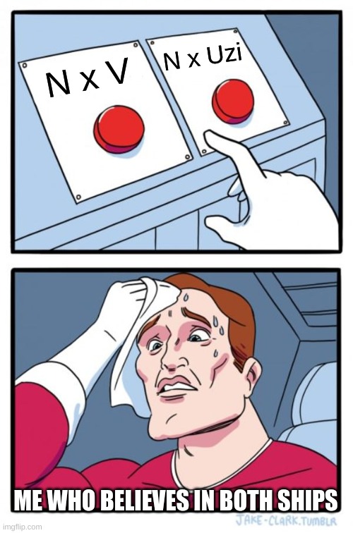 when you have to choose a murder drones ship | N x Uzi; N x V; ME WHO BELIEVES IN BOTH SHIPS | image tagged in memes,two buttons,murder drones | made w/ Imgflip meme maker