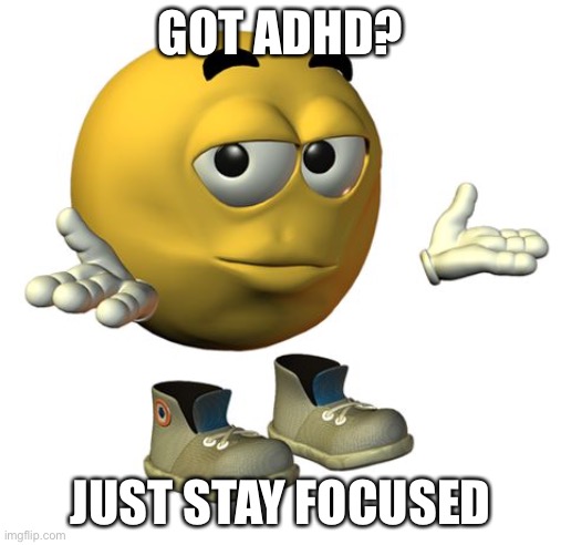 2 upvotes and i post this in adhd club | GOT ADHD? JUST STAY FOCUSED | image tagged in yellow emoji face | made w/ Imgflip meme maker