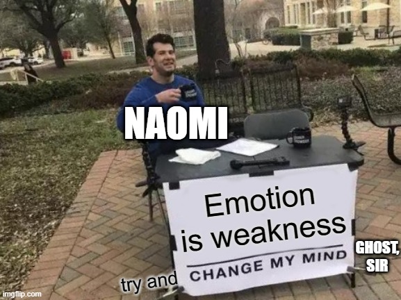 I'm not changing my mind, sir | NAOMI; Emotion is weakness; GHOST, SIR; try and | image tagged in memes,change my mind | made w/ Imgflip meme maker