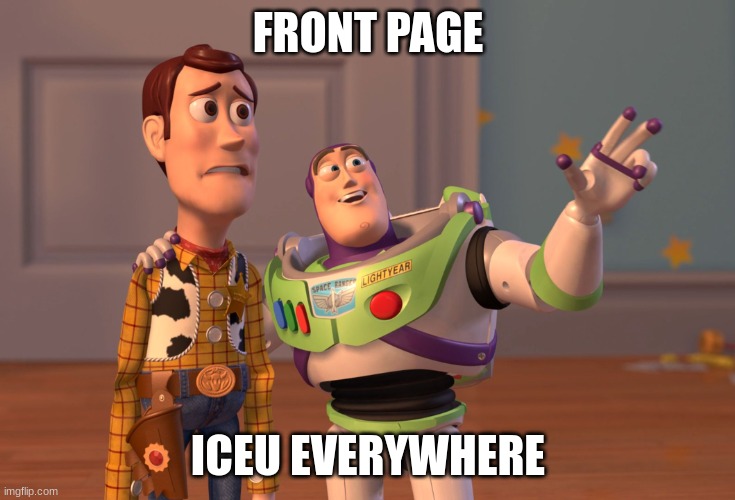 true | FRONT PAGE; ICEU EVERYWHERE | image tagged in memes,x x everywhere | made w/ Imgflip meme maker