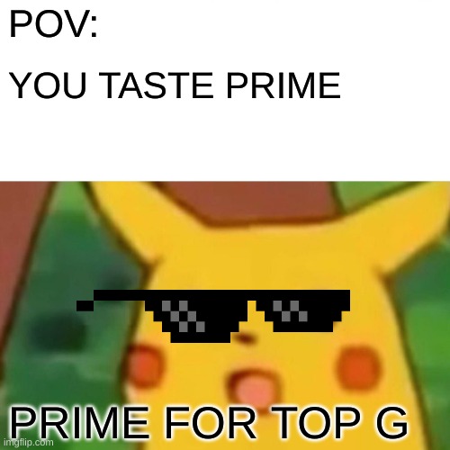 PRIME | POV:; YOU TASTE PRIME; PRIME FOR TOP G | image tagged in memes,surprised pikachu | made w/ Imgflip meme maker