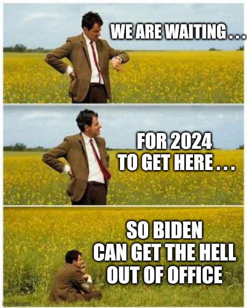 I Want Mean Tweets and Cheaper Everything | WE ARE WAITING . . . FOR 2024 
TO GET HERE . . . SO BIDEN CAN GET THE HELL OUT OF OFFICE | image tagged in mr bean waiting,leftists,biden,liberals,vote,democrats | made w/ Imgflip meme maker