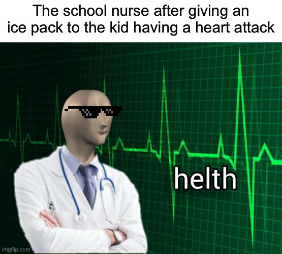 Bruh | The school nurse after giving an ice pack to the kid having a heart attack | image tagged in stonks helth | made w/ Imgflip meme maker