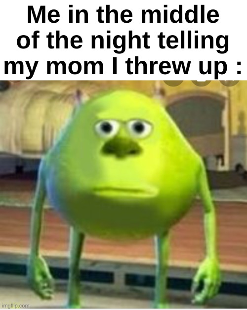 We all did this, right ? | Me in the middle of the night telling my mom I threw up : | image tagged in mike wozaski stare,memes,funny,relatable,childhood,front page plz | made w/ Imgflip meme maker