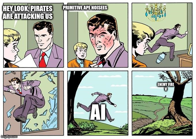 Dumb AI, living is for kids | PRIMITIVE APE NOISEES; HEY LOOK, PIRATES ARE ATTACKING US; ENEMY FIRE
V; AI | image tagged in running dad | made w/ Imgflip meme maker