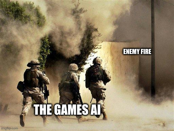they always do this | ENEMY FIRE; THE GAMES AI | image tagged in marines run towards the sound of chaos that's nice the army ta | made w/ Imgflip meme maker