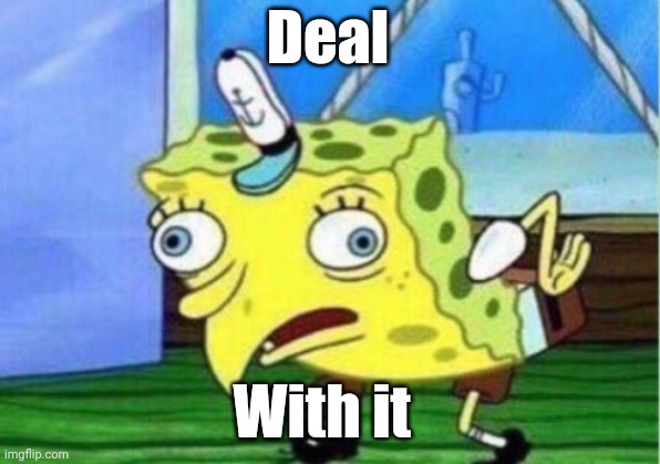 Mocking Spongebob Meme | Deal With it | image tagged in memes,mocking spongebob | made w/ Imgflip meme maker