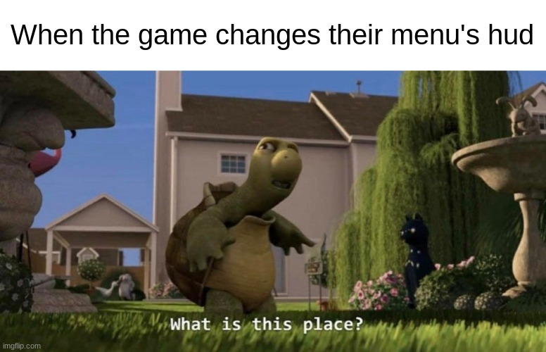 i dislike hud updates | When the game changes their menu's hud | image tagged in what is this place | made w/ Imgflip meme maker