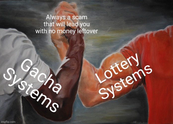 Epic Handshake Meme | Always a scam that will lead you with no money leftover; Lottery Systems; Gacha Systems | image tagged in memes,epic handshake | made w/ Imgflip meme maker