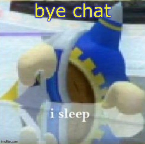 magolor i sleep | bye chat | image tagged in magolor i sleep | made w/ Imgflip meme maker