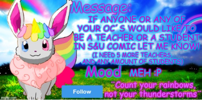 Anouncement! | IF ANYONE OR ANY OF YOUR OC´S WOULD LIKE TO BE A TEACHER OR A STUDENT IN S&U COMIC LET ME KNOW! (I NEED 5 MORE TEACHERS, AND ANY AMOUNT OF STUDENTS); MEH :P | image tagged in official unicorn eevee template | made w/ Imgflip meme maker