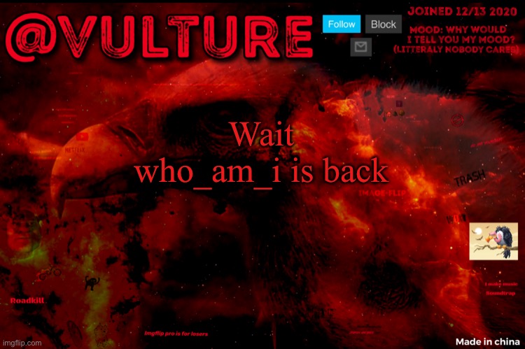 I’m confused | Wait who_am_i is back | image tagged in vultures template that he uses when he wants to say something | made w/ Imgflip meme maker