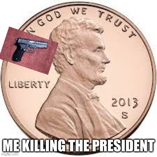 gun | ME KILLING THE PRESIDENT | image tagged in guns | made w/ Imgflip meme maker
