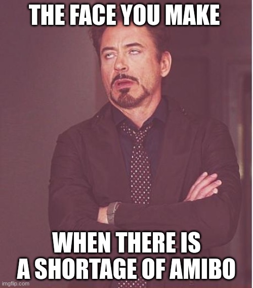 Face You Make Robert Downey Jr Meme | THE FACE YOU MAKE; WHEN THERE IS A SHORTAGE OF AMIBO | image tagged in memes,face you make robert downey jr | made w/ Imgflip meme maker