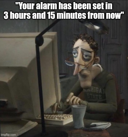 Coraline dad | "Your alarm has been set in 3 hours and 15 minutes from now" | image tagged in coraline dad,memes,relatable memes,funny,so true memes | made w/ Imgflip meme maker