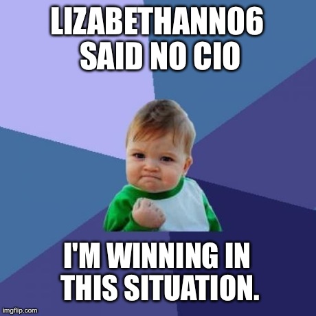 Success Kid Meme | LIZABETHANN06 SAID NO CIO I'M WINNING IN THIS SITUATION. | image tagged in memes,success kid | made w/ Imgflip meme maker