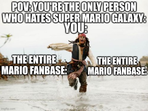 Run, Jack Sparrow, Run!!!! | POV: YOU'RE THE ONLY PERSON WHO HATES SUPER MARIO GALAXY:; YOU:; THE ENTIRE MARIO FANBASE:; THE ENTIRE MARIO FANBASE: | image tagged in memes,jack sparrow being chased | made w/ Imgflip meme maker