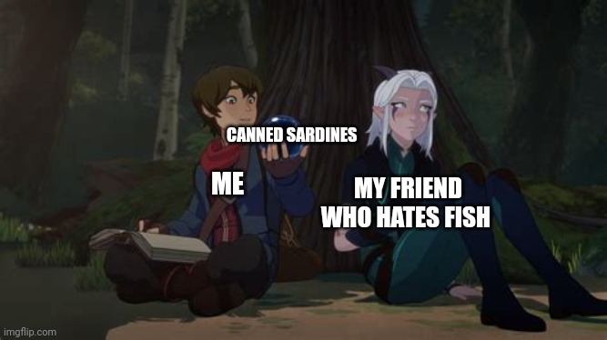 Canned sardines | CANNED SARDINES; MY FRIEND WHO HATES FISH; ME | image tagged in dragon prince template | made w/ Imgflip meme maker