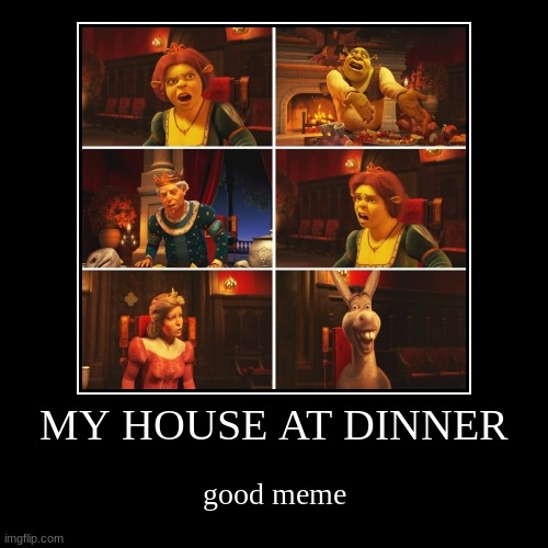 The Chicken was burnt | MY HOUSE AT DINNER | good meme | image tagged in funny,demotivationals | made w/ Imgflip demotivational maker