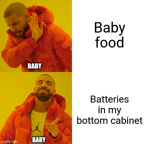 Drake Hotline Bling | Baby food; BABY; Batteries in my bottom cabinet; BABY | image tagged in memes,drake hotline bling | made w/ Imgflip meme maker