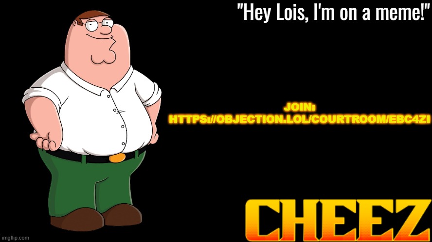 Peter Griffin Announcement Template Cheez | JOIN: HTTPS://OBJECTION.LOL/COURTROOM/EBC4ZI | image tagged in peter griffin announcement template cheez | made w/ Imgflip meme maker