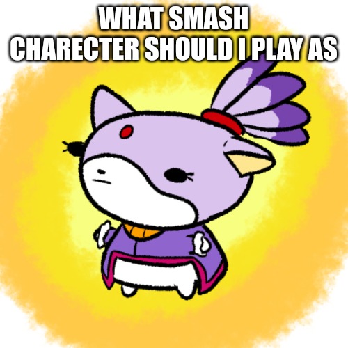 Blaze | WHAT SMASH CHARECTER SHOULD I PLAY AS | image tagged in blaze | made w/ Imgflip meme maker