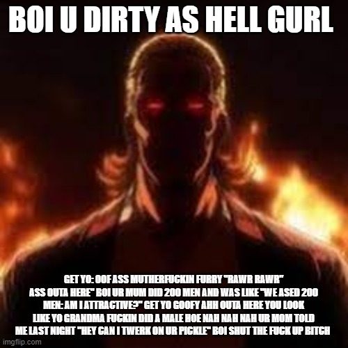 King | BOI U DIRTY AS HELL GURL GET YO: OOF ASS MUTHERFUCKIN FURRY "RAWR RAWR" ASS OUTA HERE" BOI UR MUM DID 200 MEN AND WAS LIKE "WE ASED 200 MEN: | image tagged in packgod | made w/ Imgflip meme maker