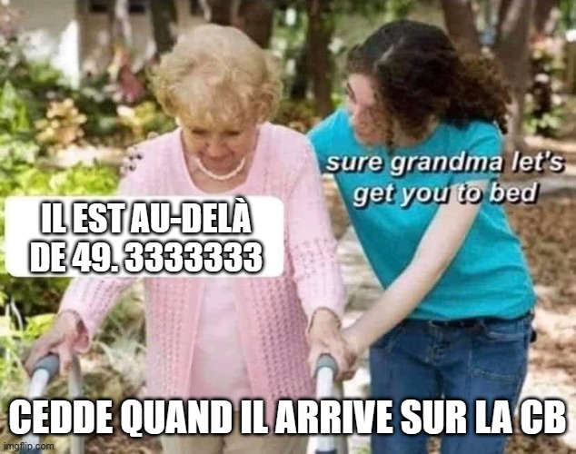 Sure grandma | IL EST AU-DELÀ DE 49. 3333333; CEDDE QUAND IL ARRIVE SUR LA CB | image tagged in sure grandma | made w/ Imgflip meme maker
