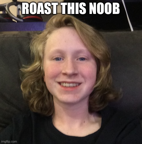 Roast this man | ROAST THIS NOOB | image tagged in noobs | made w/ Imgflip meme maker
