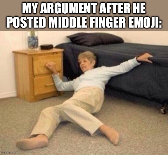 woman falling in shock | MY ARGUMENT AFTER HE POSTED MIDDLE FINGER EMOJI: | image tagged in woman falling in shock | made w/ Imgflip meme maker