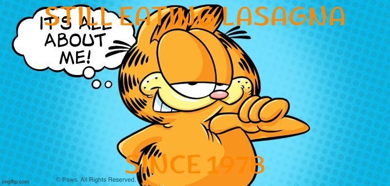 garfield still going | STILL EATING LASAGNA; SINCE 1978 | image tagged in approving garfield,garfield,cats | made w/ Imgflip meme maker