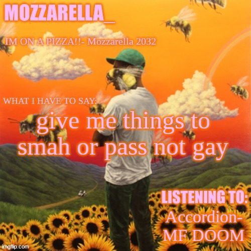 plz get god | give me things to smah or pass not gay; Accordion- MF DOOM | image tagged in flower boy | made w/ Imgflip meme maker