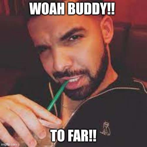 WOAH BUDDY!! TO FAR!! | made w/ Imgflip meme maker