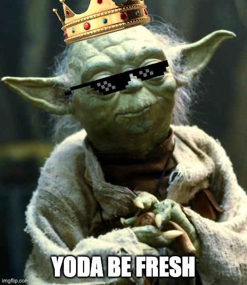 Yoda | YODA BE FRESH | image tagged in memes,star wars yoda | made w/ Imgflip meme maker