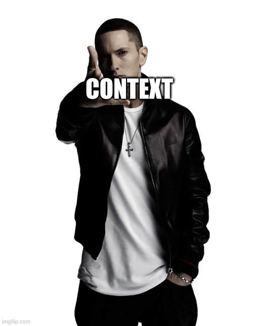 Eminem throw | CONTEXT | image tagged in eminem throw | made w/ Imgflip meme maker