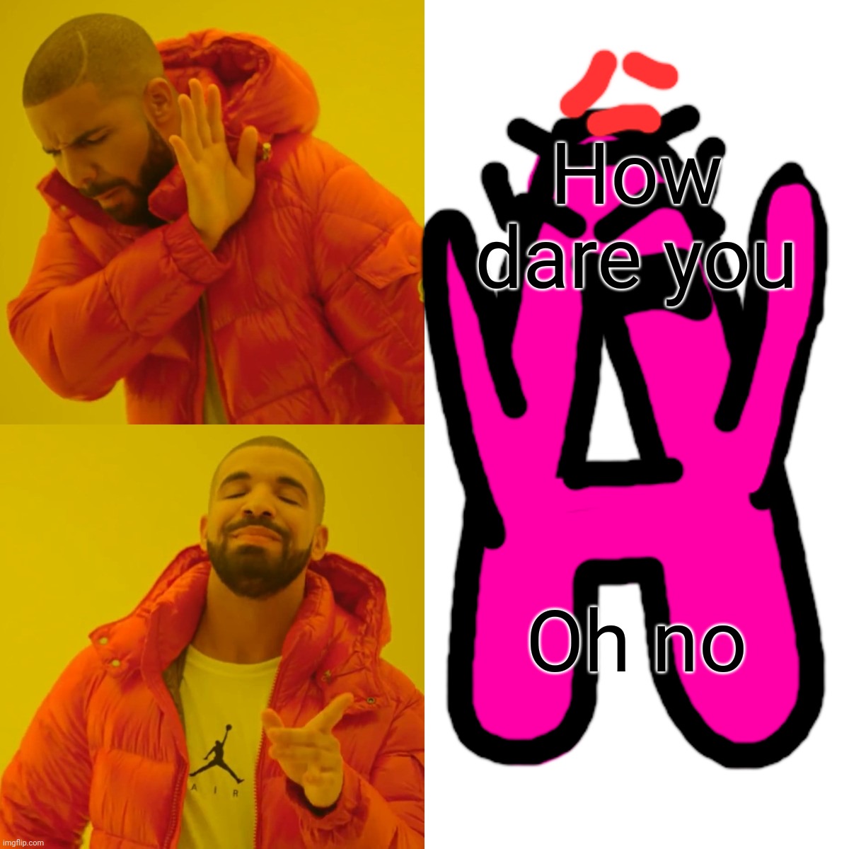 Drake Hotline Bling | How dare you; Oh no | image tagged in memes,drake hotline bling | made w/ Imgflip meme maker
