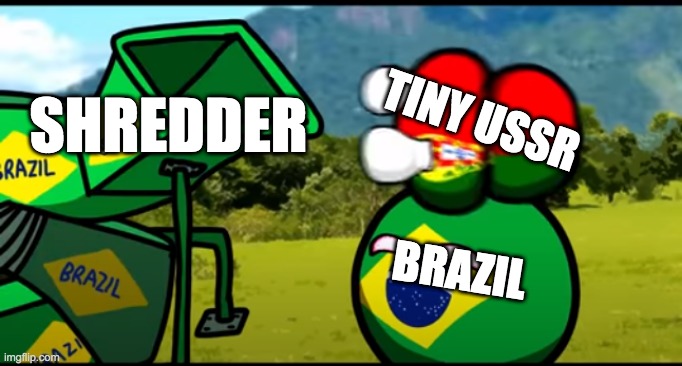 You're going to brazil | SHREDDER; TINY USSR; BRAZIL | image tagged in you're going to brazil | made w/ Imgflip meme maker