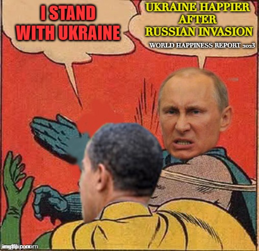 World Happiness Report 2023 | UKRAINE HAPPIER 
AFTER 
RUSSIAN INVASION; I STAND WITH UKRAINE; WORLD HAPPINESS REPORT 2023 | image tagged in putin-obama slap | made w/ Imgflip meme maker