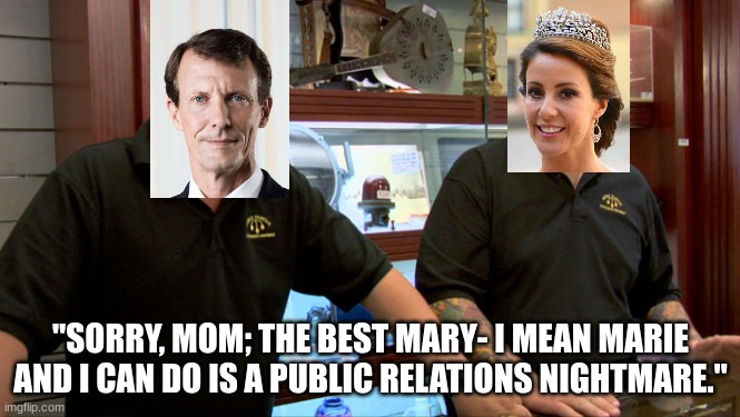This is a certified Prince Joachim of Denmark moment. | "SORRY, MOM; THE BEST MARY- I MEAN MARIE AND I CAN DO IS A PUBLIC RELATIONS NIGHTMARE." | image tagged in pawn stars best i can do,memes,funny,denmark,royals | made w/ Imgflip meme maker