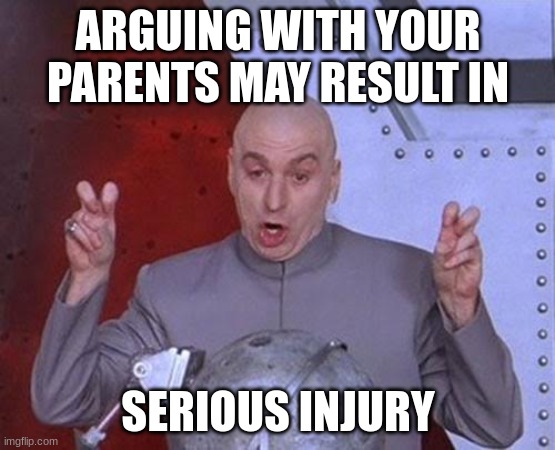 Dr Evil Laser | ARGUING WITH YOUR PARENTS MAY RESULT IN; SERIOUS INJURY | image tagged in memes,dr evil laser | made w/ Imgflip meme maker
