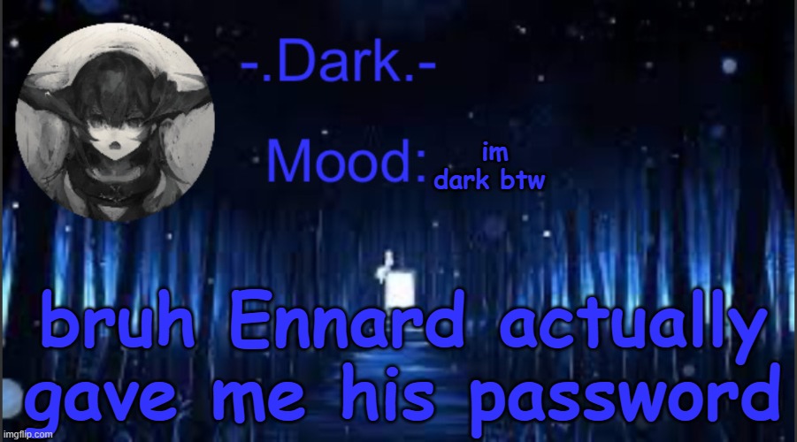 Dark’s blue announcement temp | im dark btw; bruh Ennard actually gave me his password | image tagged in dark s blue announcement temp | made w/ Imgflip meme maker