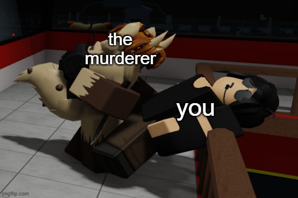 the murderer you | made w/ Imgflip meme maker