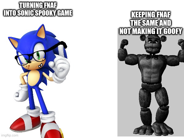 TURNING FNAF INTO SONIC SPOOKY GAME KEEPING FNAF THE SAME AND NOT MAKING IT GOOFY | made w/ Imgflip meme maker