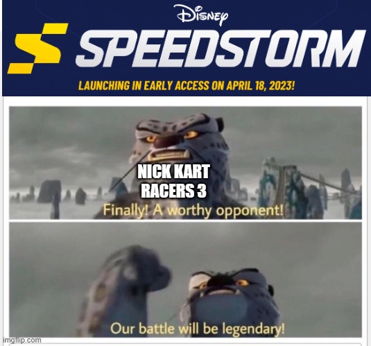 With Disney's Speedstorm coming very soon, I wonder how it'll do compared to Nickelodeon Kart Racers 3? | NICK KART RACERS 3 | image tagged in finally a worthy opponent,disney,nickelodeon,racing,video games | made w/ Imgflip meme maker