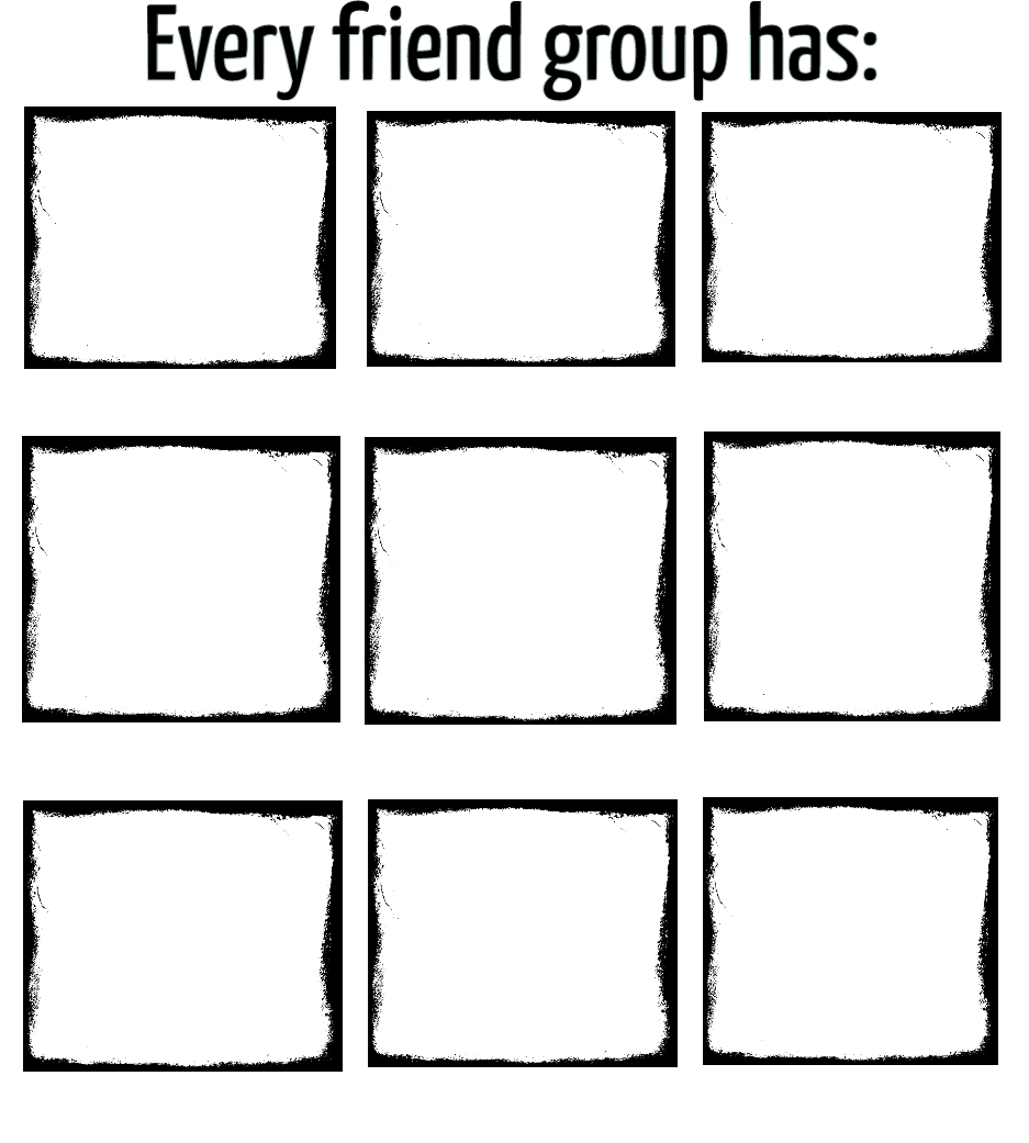 Every friend Group Has Blank Meme Template