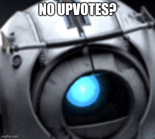 Wheatley Megamind Peeking | NO UPVOTES? | image tagged in wheatley megamind peeking | made w/ Imgflip meme maker