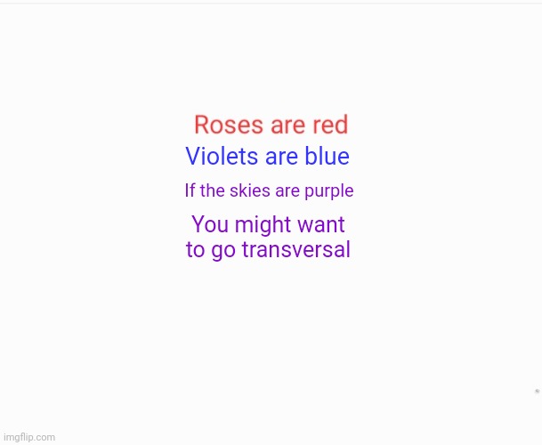 If you want me to make a roses are red poem for your oc just tell me | Violets are blue; If the skies are purple; You might want to go transversal | image tagged in roses are red | made w/ Imgflip meme maker