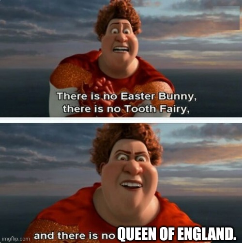 TIGHTEN MEGAMIND "THERE IS NO EASTER BUNNY" | QUEEN OF ENGLAND. | image tagged in tighten megamind there is no easter bunny | made w/ Imgflip meme maker